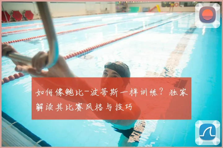 如何像鲍比-波蒂斯一样训练?独家解读其比赛风格与技巧