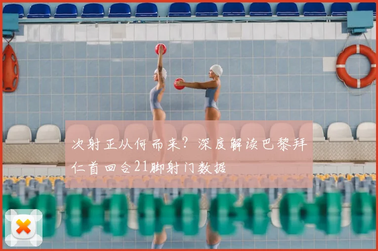 次射正从何而来?深度解读巴黎拜仁首回合21脚射门数据