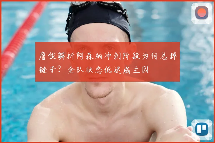 詹俊解析阿森纳冲刺阶段为何总掉链子?全队状态低迷成主因
